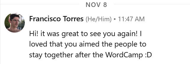 Screen capture. Francisco Torres said: "Hi! it was great to see you again! I loved that you aimed the people to stay together after the WordCamp :D"